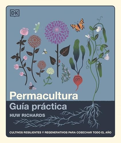Permacultura: Guía práctica (Jardines y huertos): Cultivos resilientes y regenerativos para cosechar todo el año (Jardinería)